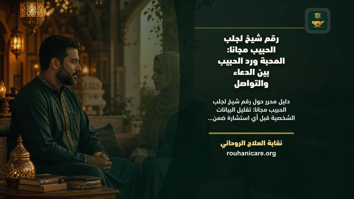 رقم شيخ لجلب الحبيب مجانا: كيف تختار استشارة روحانية بخصوصية؟