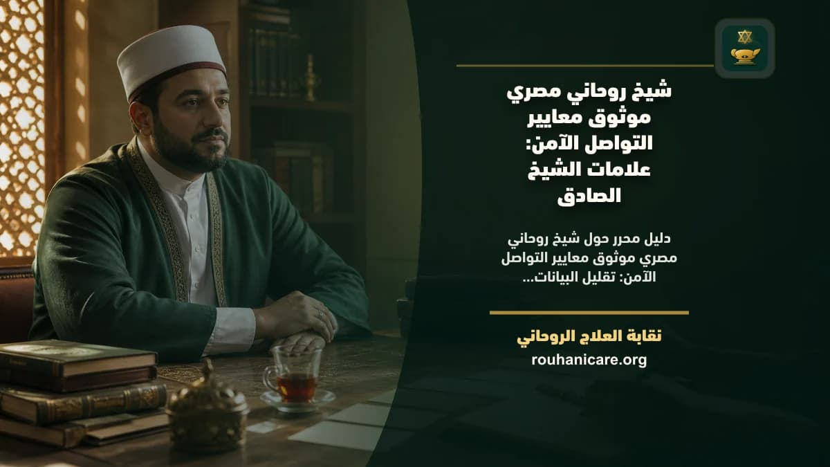 شيخ روحاني مصري موثوق معايير التواصل الآمن: كيف تختار استشارة روحانية بخصوصية؟
