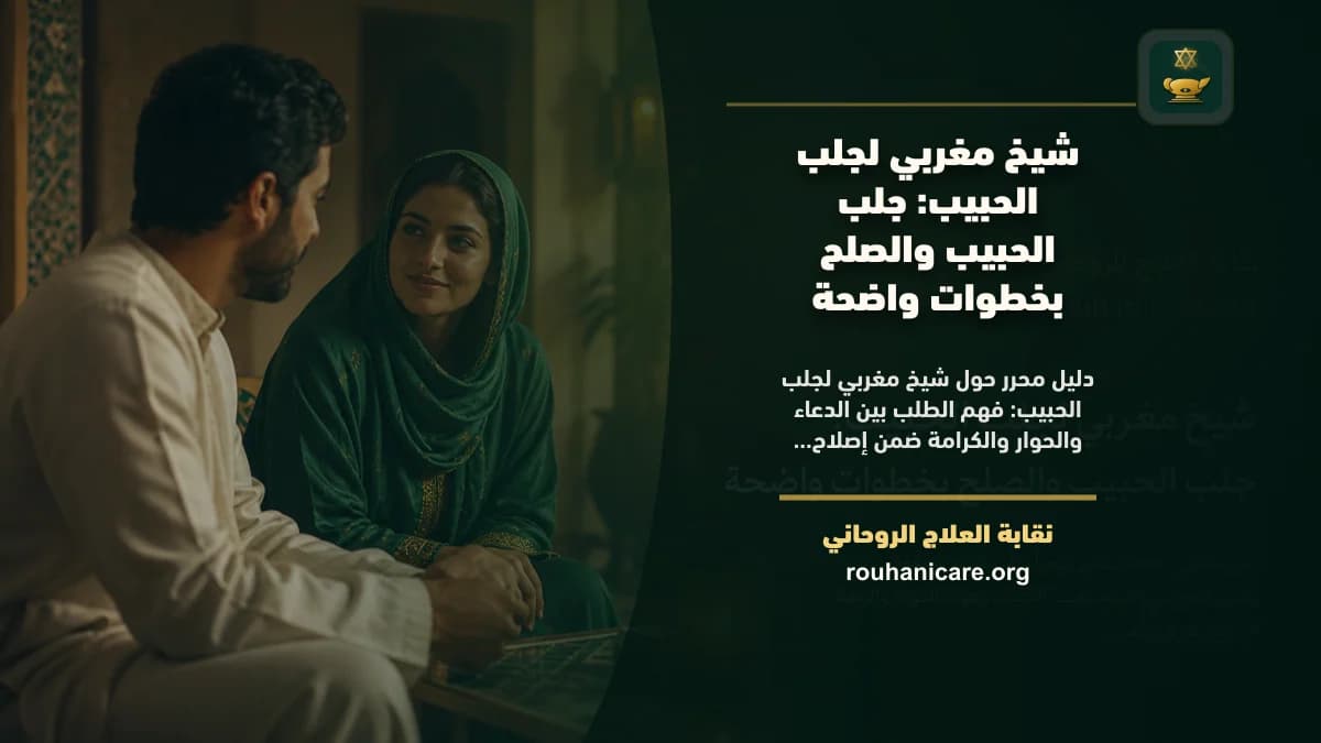 شيخ مغربي لجلب الحبيب: استشارة روحانية موثوقة وسرية